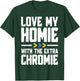 I Love My Homie with The Extra Chromie T-Shirt - T-Shirt | Forest