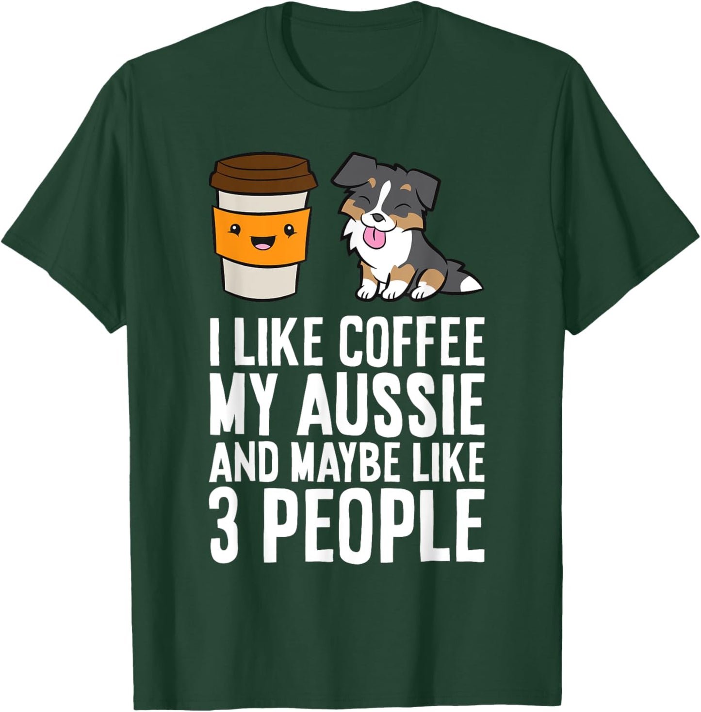 I Like Coffee My Aussie And Maybe Like 3 People T-Shirt - T-Shirt | Forest