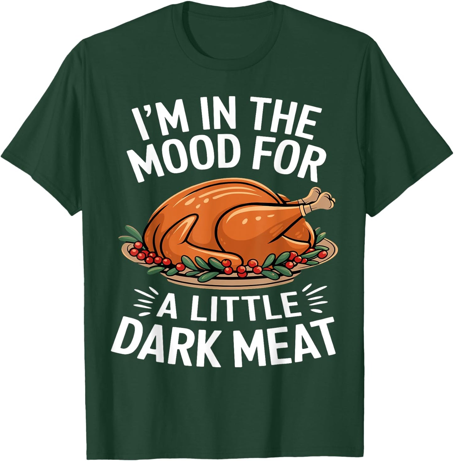 Thanksgiving I'm In The Mood For Dark Meat Dirty Adult Humor T-Shirt - T-Shirt | Forest