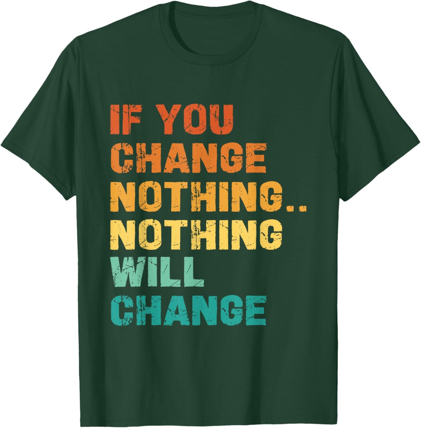If You Change Nothing Nothing Will Change T-Shirt - T-Shirt | Forest