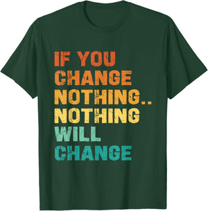 If You Change Nothing Nothing Will Change T-Shirt - T-Shirt | Forest