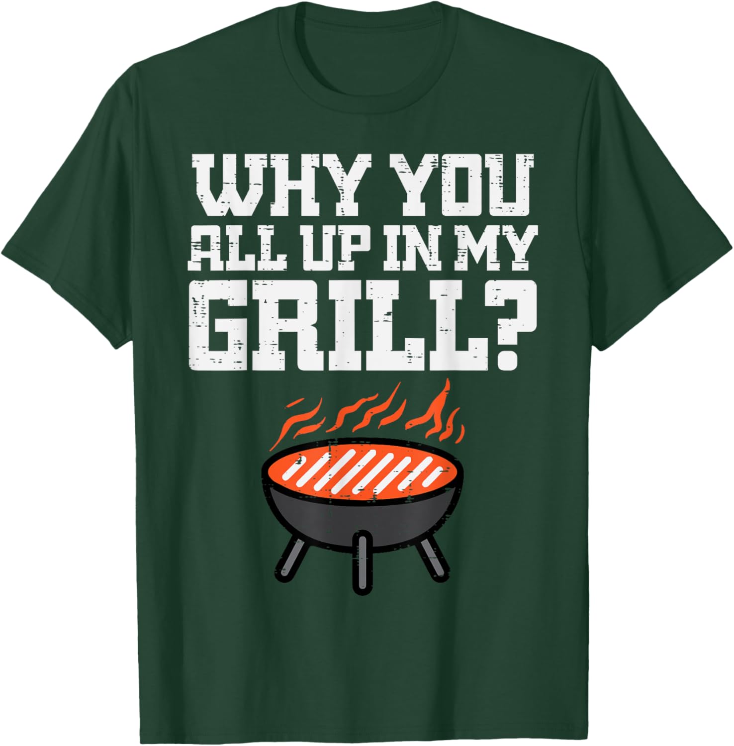 Why You All Up In My Grill Funny Bbq Barbecue Dad Men Women T-Shirt - T-Shirt | Forest