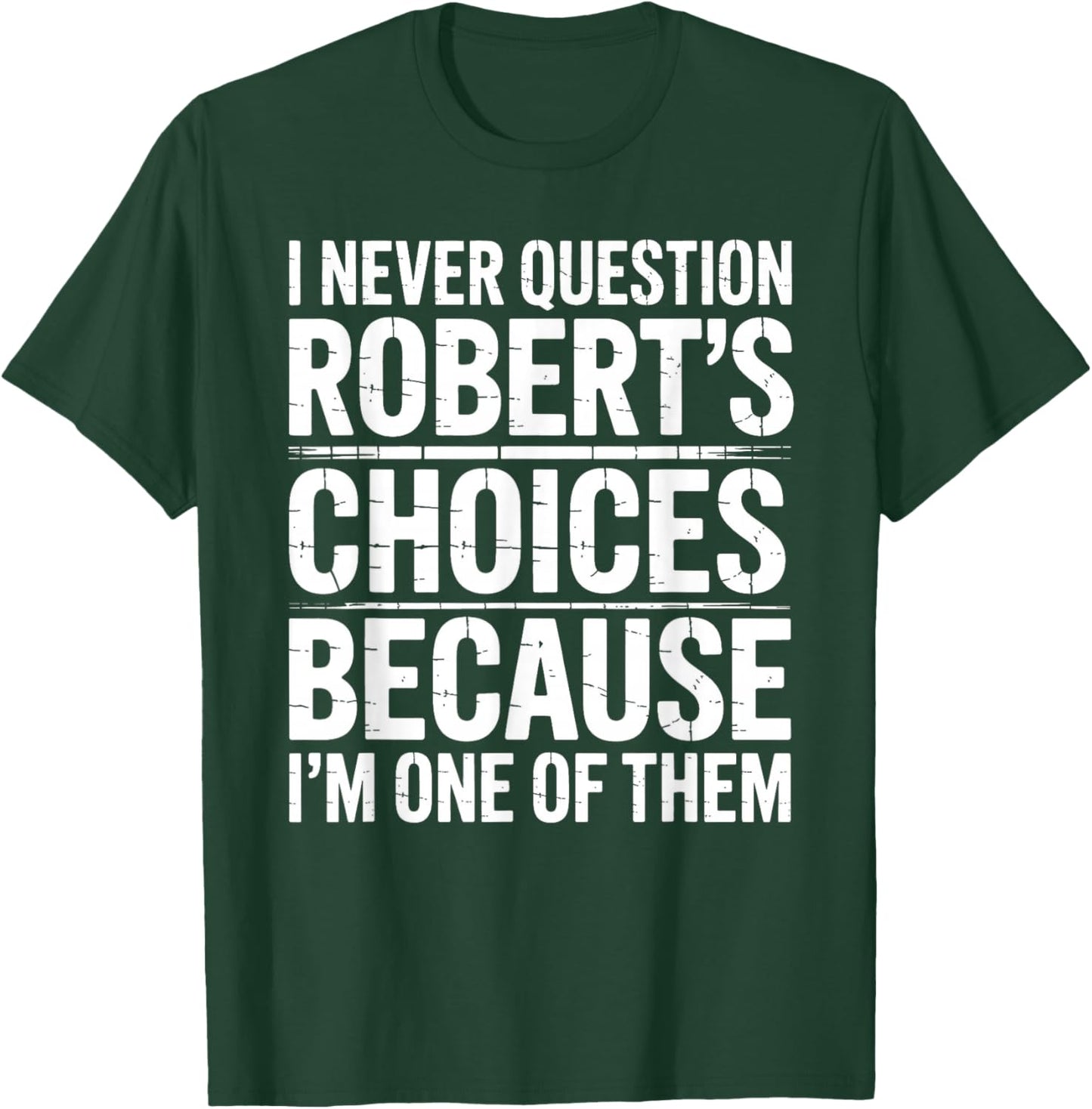 I Never Question Robert's Choices Because I'm One of Them T-Shirt - T-Shirt | Forest