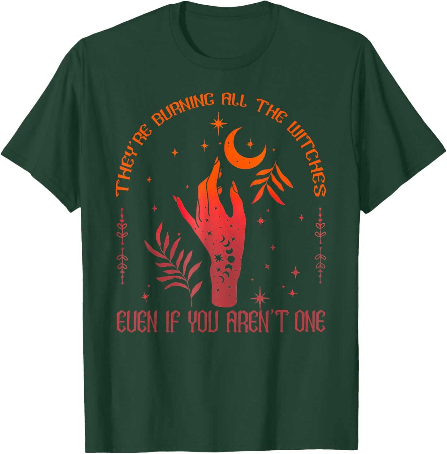 They're Burning All The Witches Even If You Aren't One T-Shirt - T-Shirt | Forest