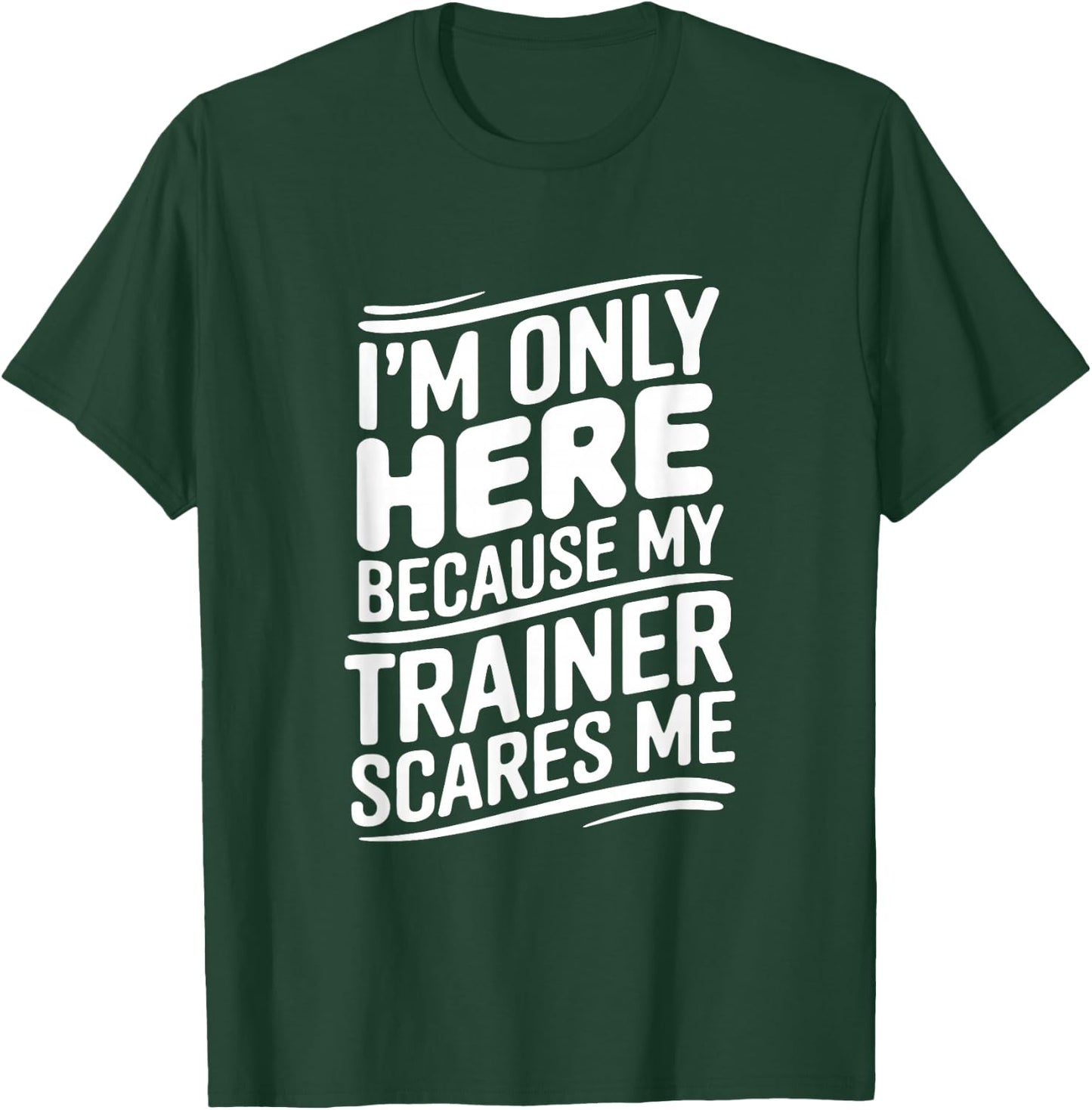 Funny I'm Only Here Because My Trainer Scares Me T-Shirt - T-Shirt | Forest