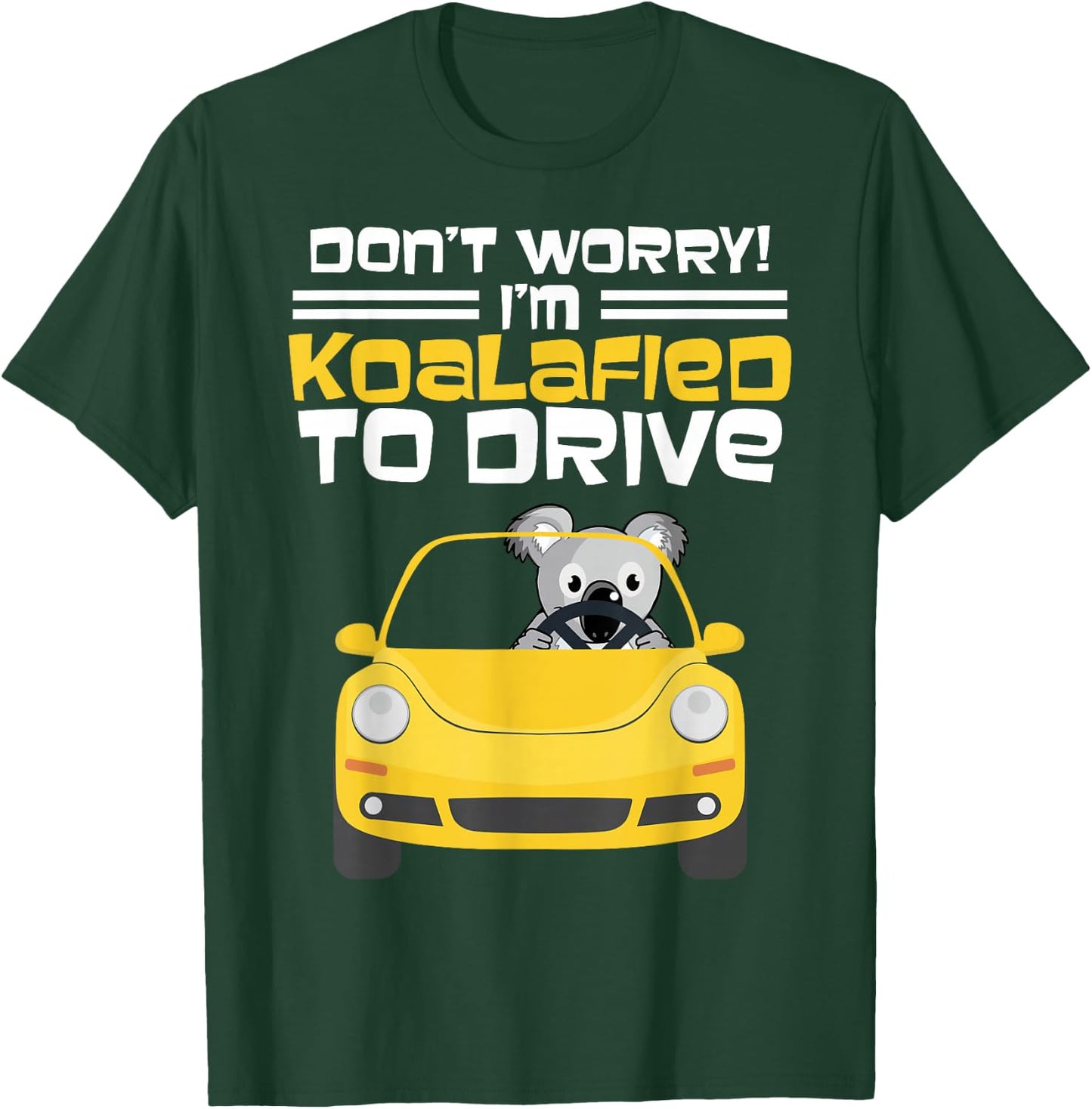 Fun New Driver Gift Don't Worry I am Koalafied To Drive T-Shirt - T-Shirt | Forest