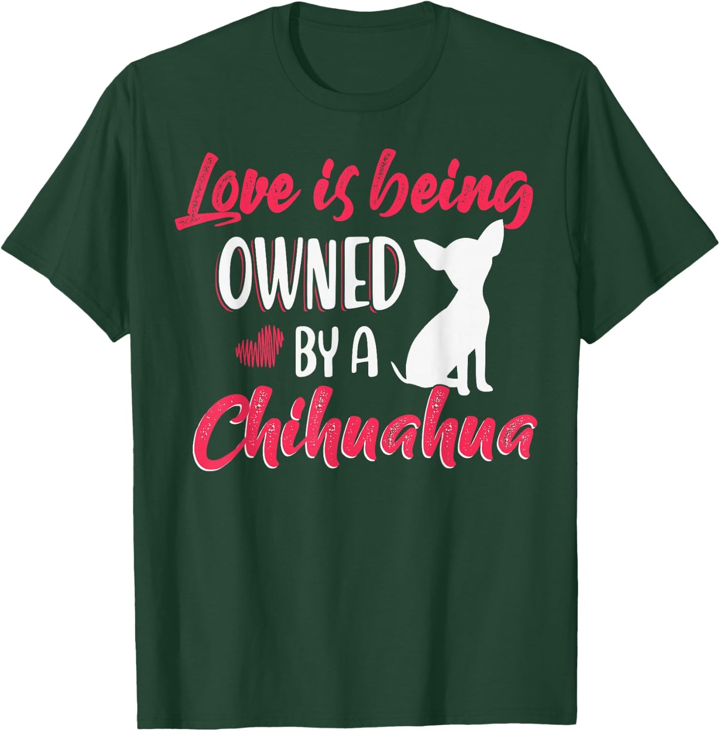 Love is being owned by a Chihuahua Dog Lovers T-Shirt - T-Shirt | Forest