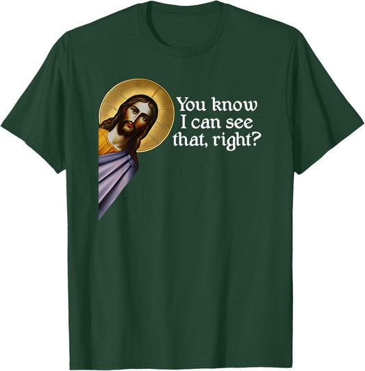 Jesus, You Know I Can See That, Right? Jesus I saw that. T-Shirt - T-Shirt | Forest