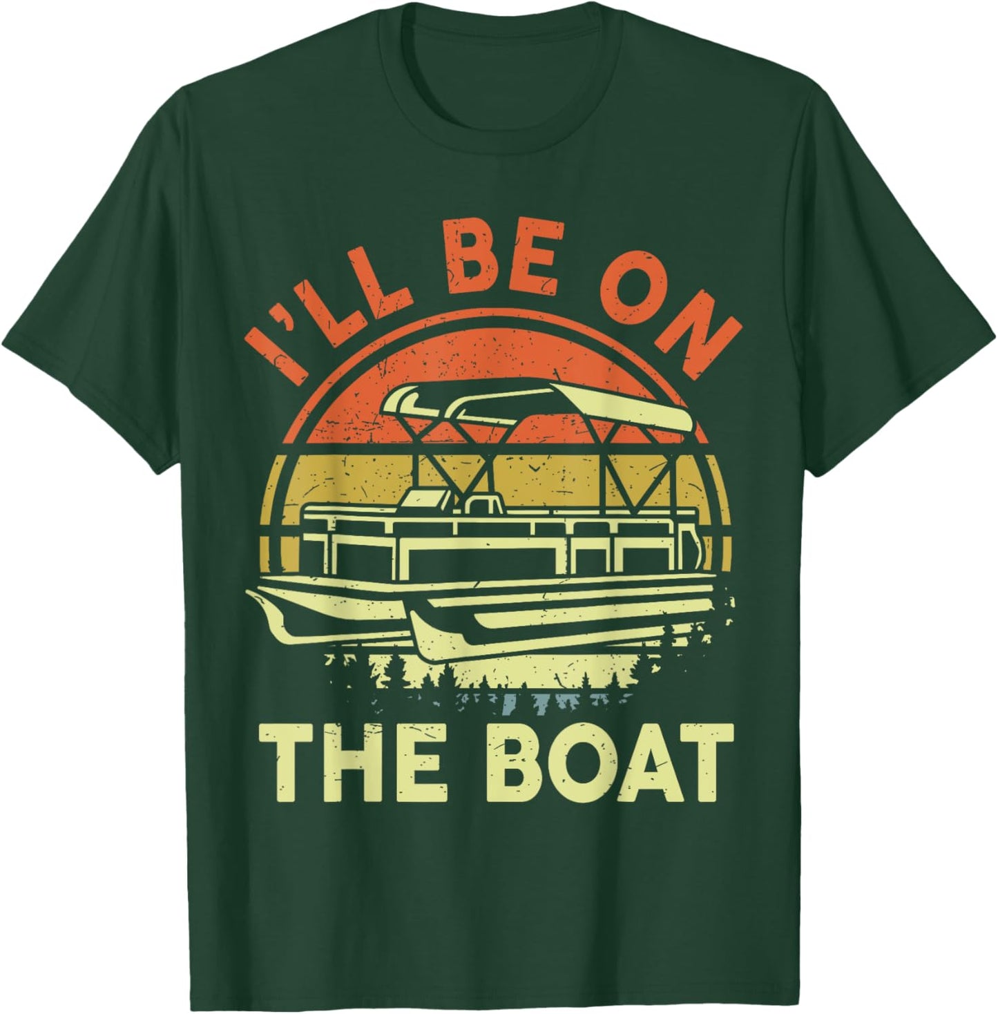 Pontoon Boat Captain Dad Shirt I'll Be On The Boat Funny Men T-Shirt - T-Shirt | Forest