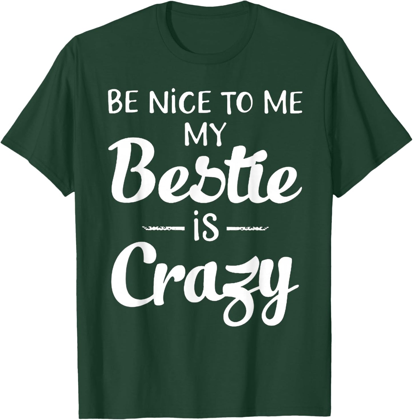 Be Nice to Me My Bestie is Crazy Gift Best Friends T-Shirt - T-Shirt | Forest