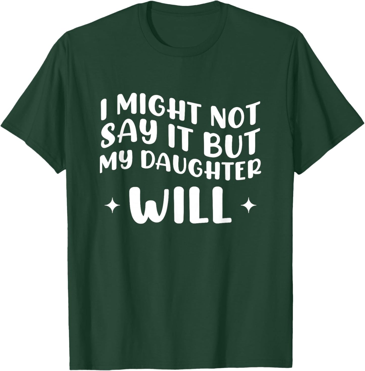 I Might Not Say It But My Daughter Will T-Shirt - T-Shirt | Forest