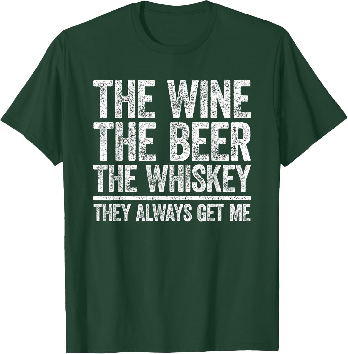 The Wine The Beer The Whiskey They Always Get Me Shirt T-Shirt - T-Shirt | Forest
