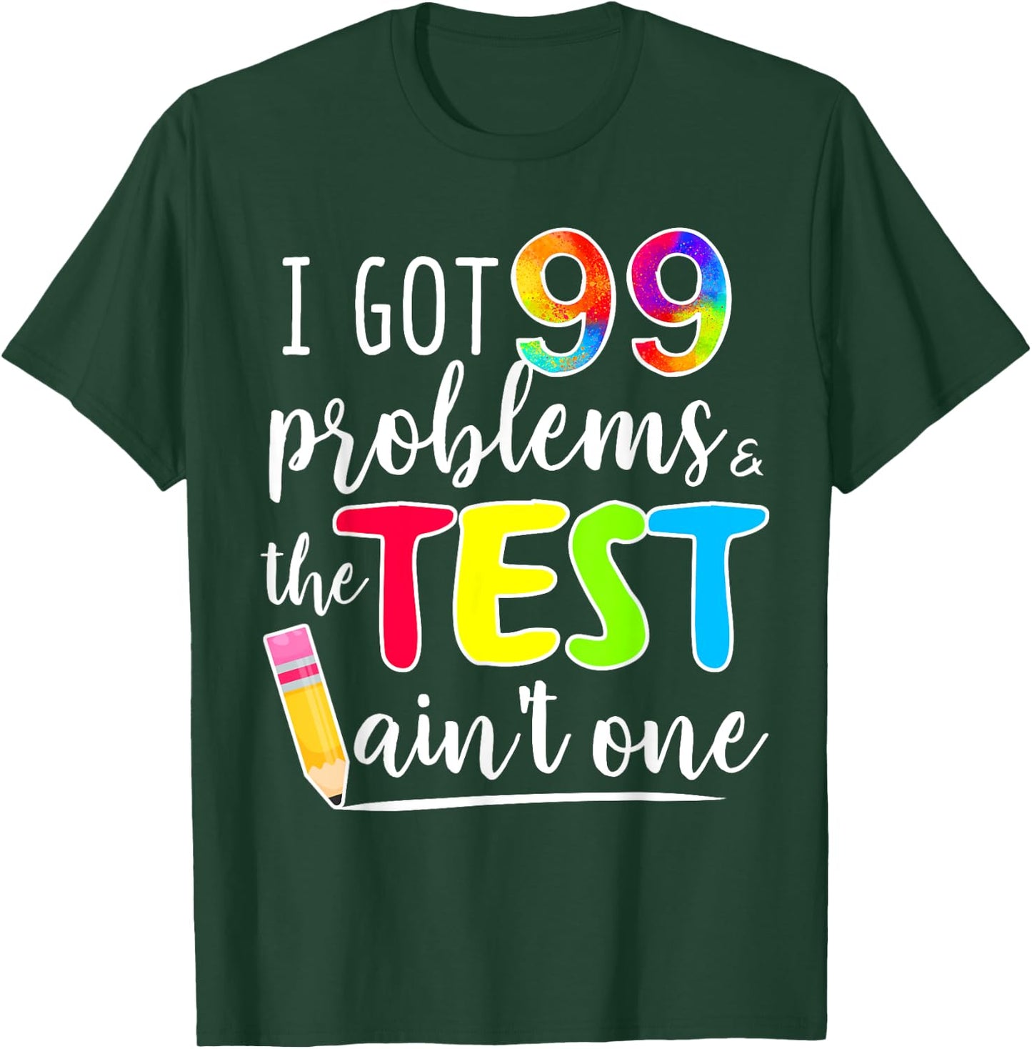 I Got 99 Problems, Test Day Motivational for Teachers T-Shirt - T-Shirt | Forest