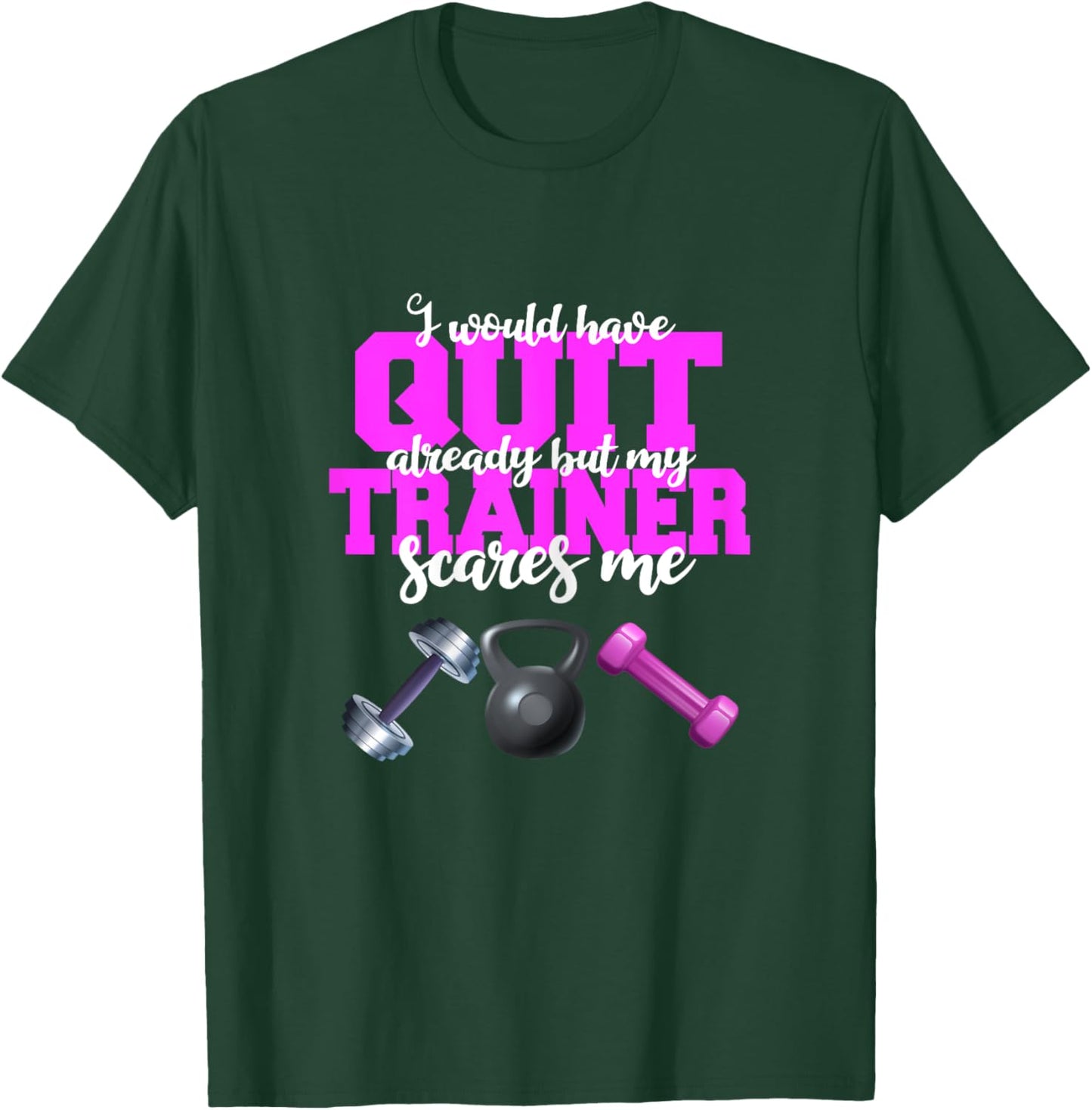 I Would Have Quit But My Trainer Scares Me Weight Exercise T-Shirt - T-Shirt | Forest