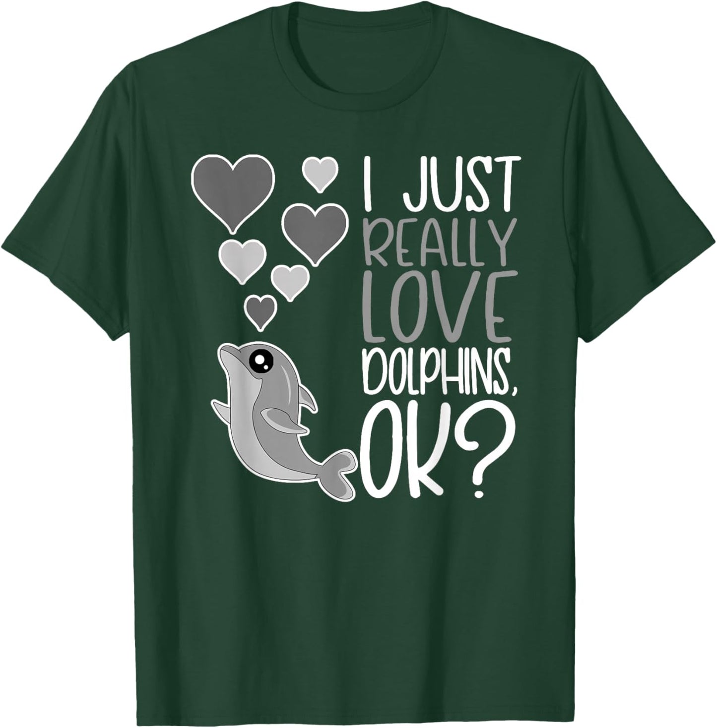 I Just Really Love Dolphins OK T-Shirt - T-Shirt | Forest