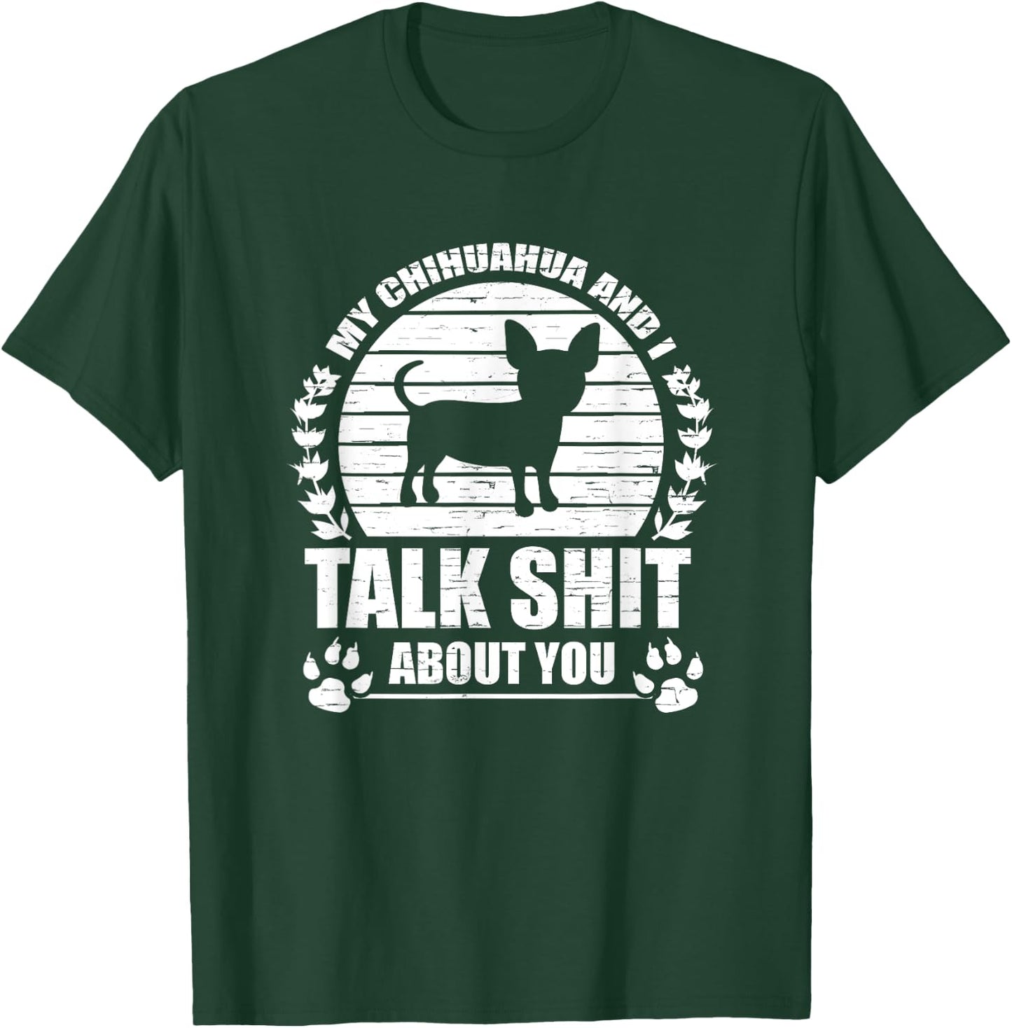 My Chihuahua And I Talk Shit About You Funny Dog Lover Gift Men Women T-Shirt - T-Shirt | Forest