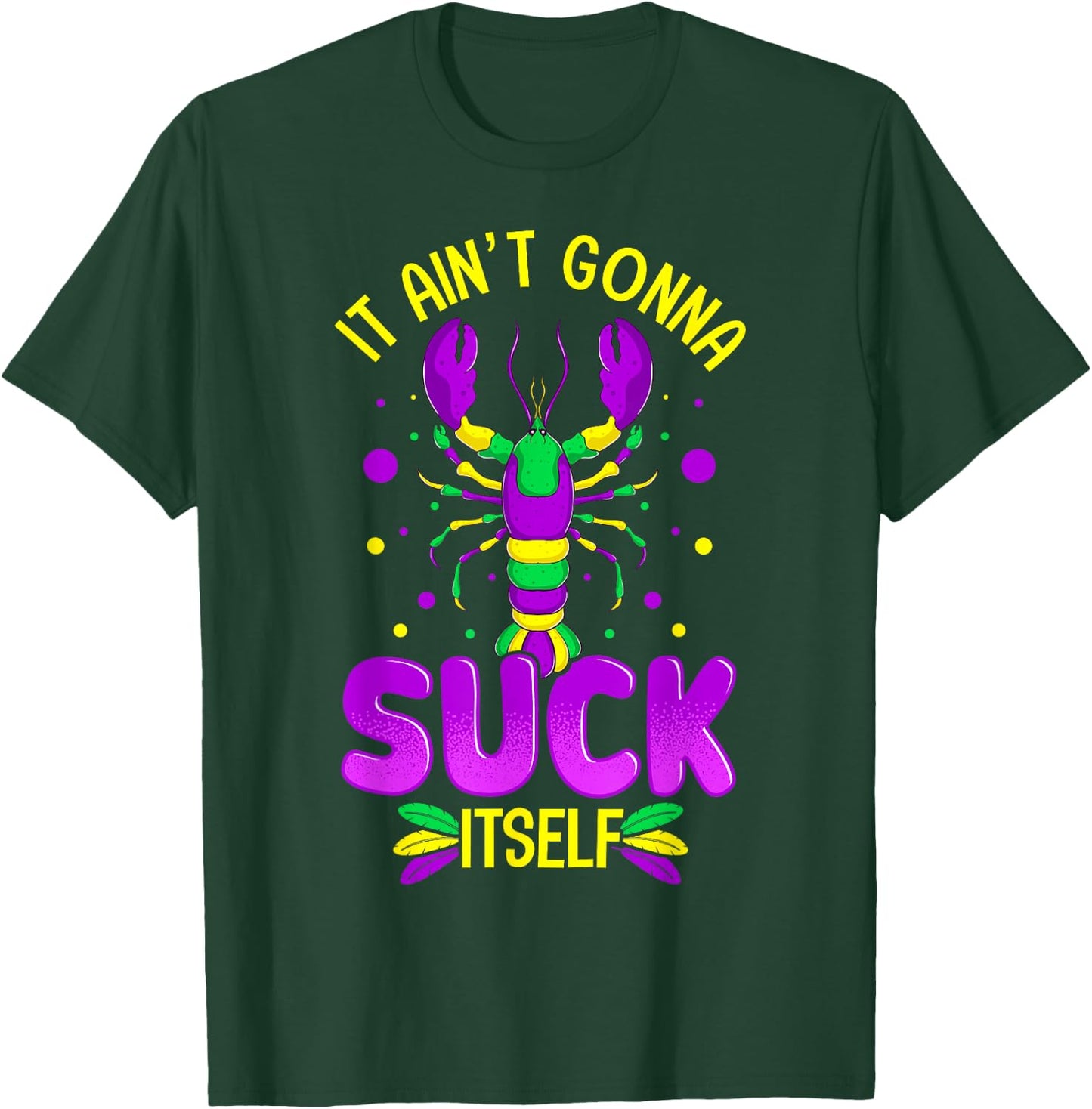 It Aint Going To Suck Itself Mardi Gras Funny Crawfish T-Shirt - T-Shirt | Forest