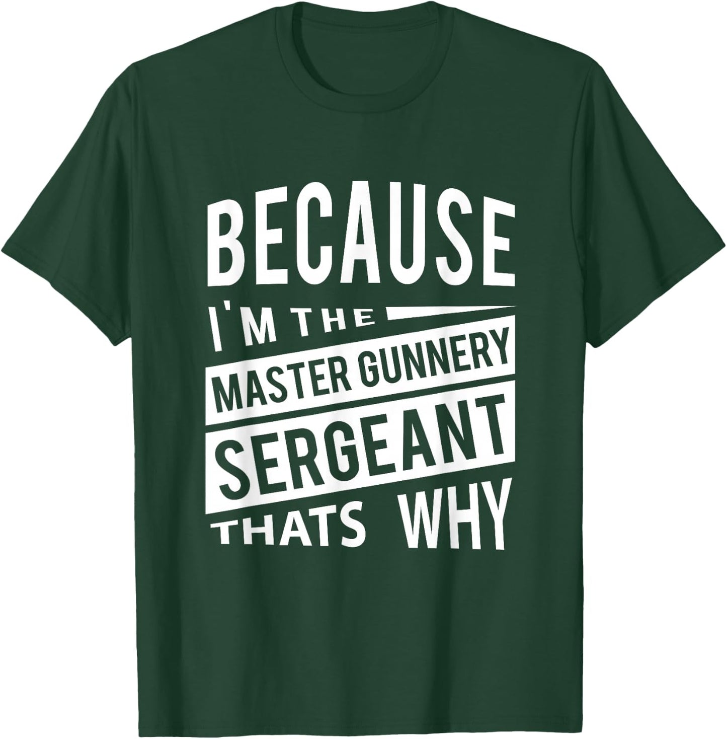 Because I'm The Master Gunnery Sergeant MGySg-That's Why NCO T-Shirt - T-Shirt | Forest