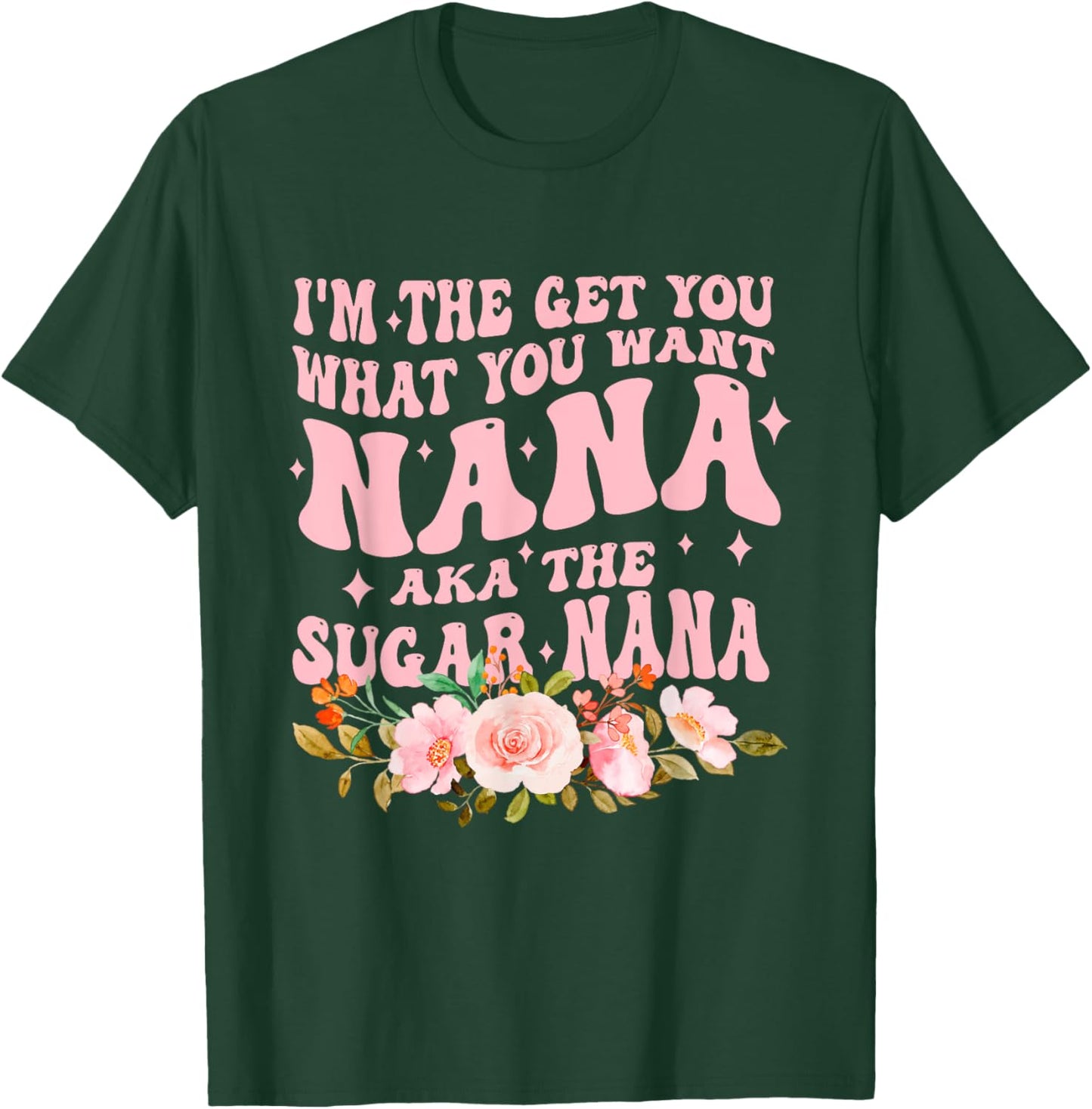 I'm The Get You What You Want Nana Aka The Sugar Nana T-Shirt - T-Shirt | Forest