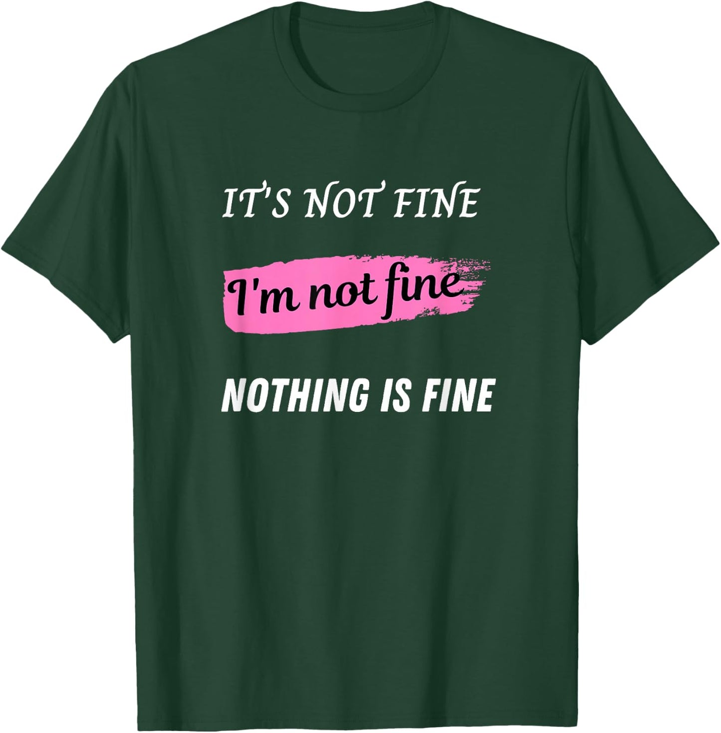 It's not fine, I'm not fine, Nothing is fine T-Shirt - T-Shirt | Forest