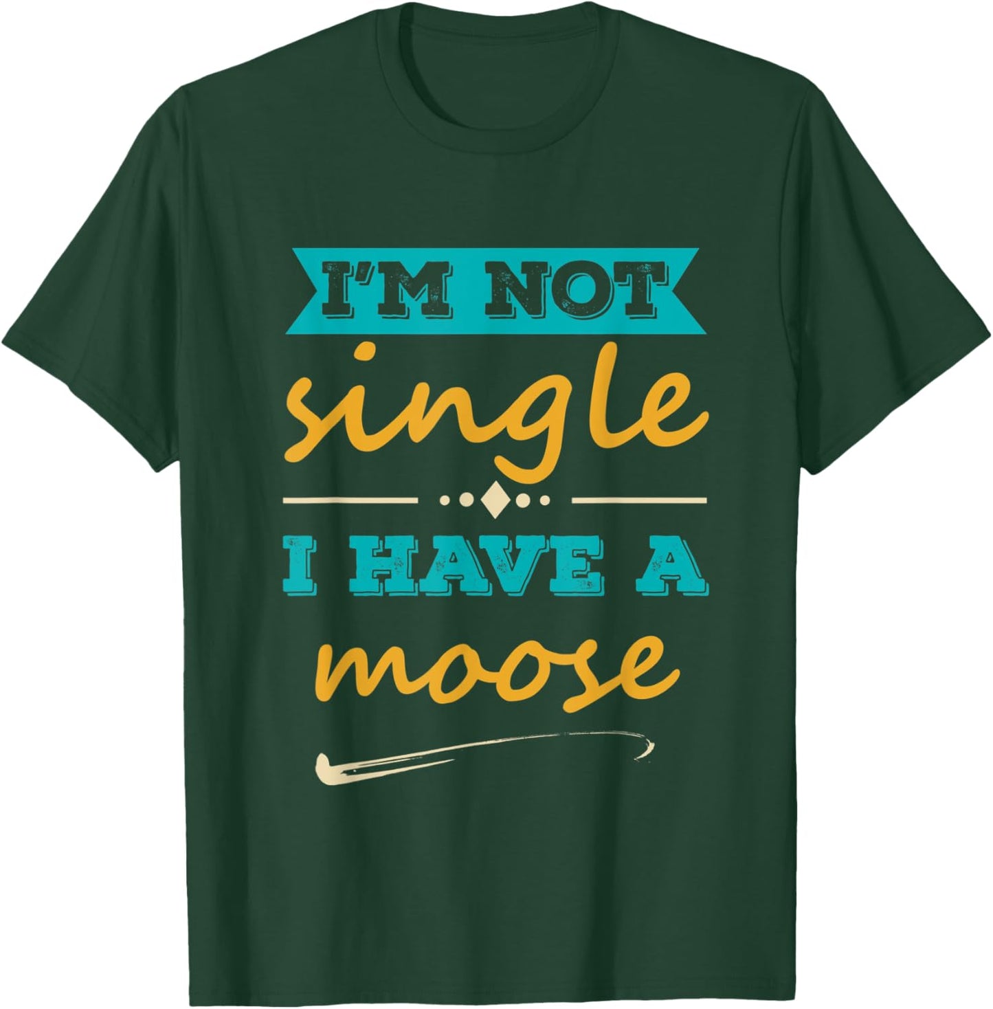 I am Not Single I Have a moose Funny moose Lover Quote T-Shirt - T-Shirt | Forest