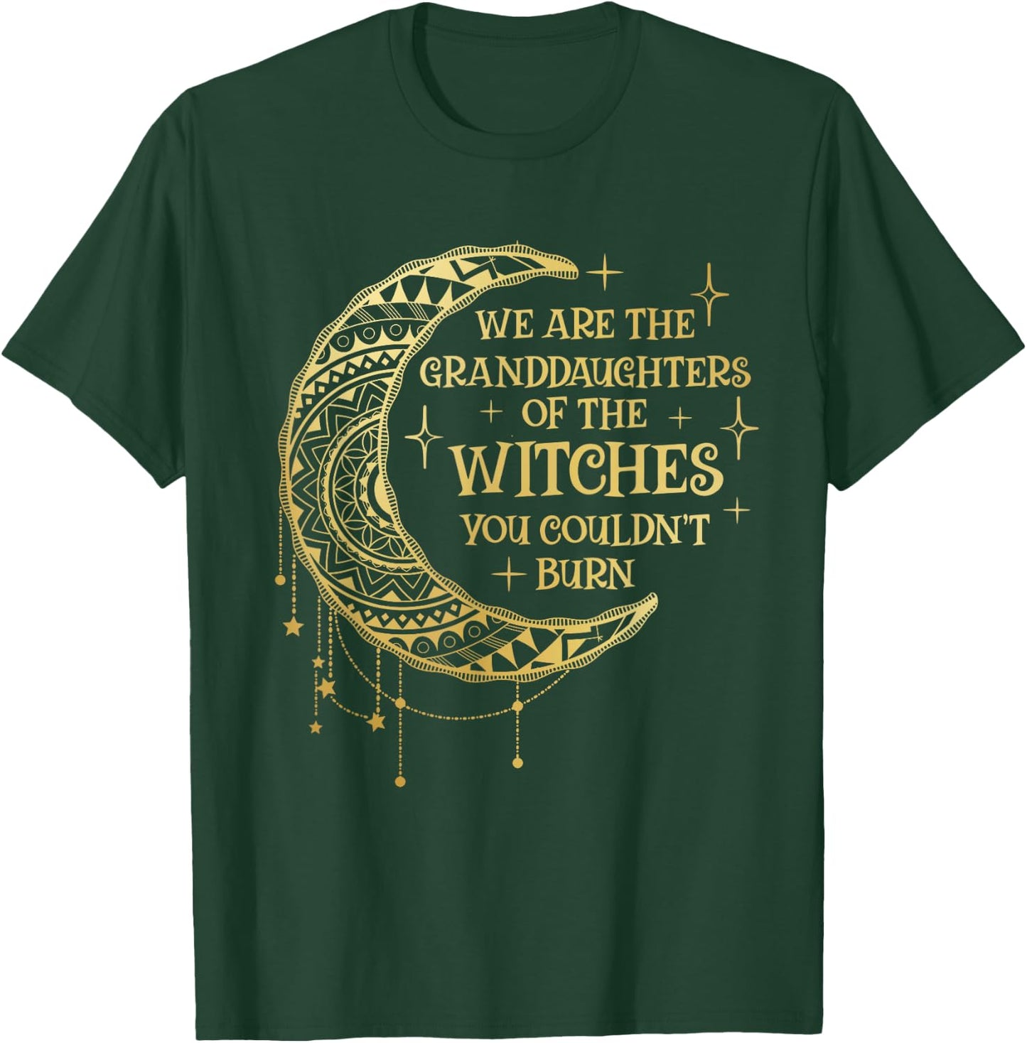 We Are The Granddaughters of the Witches You Could Not Burn T-Shirt - T-Shirt | Forest