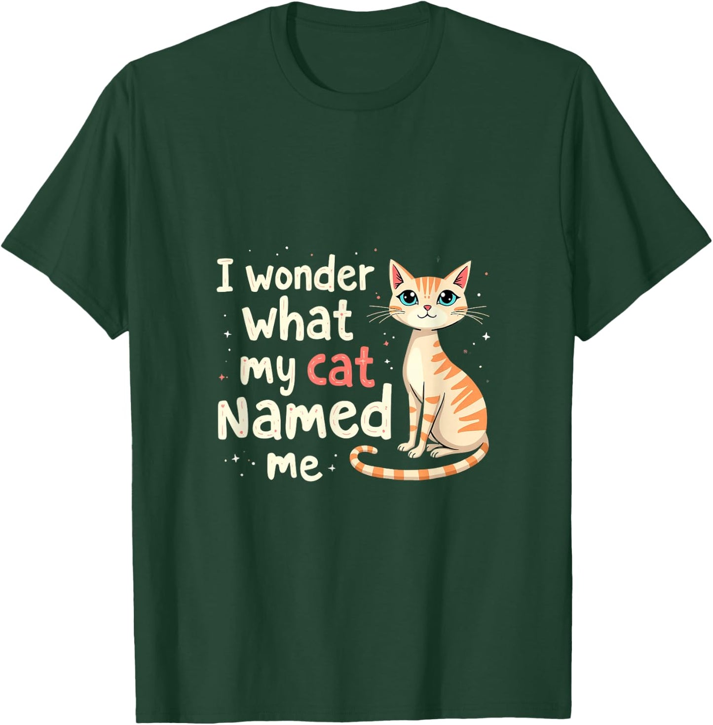 I Wonder What My Cat Named Me Funny Cat T-Shirt - T-Shirt | Forest
