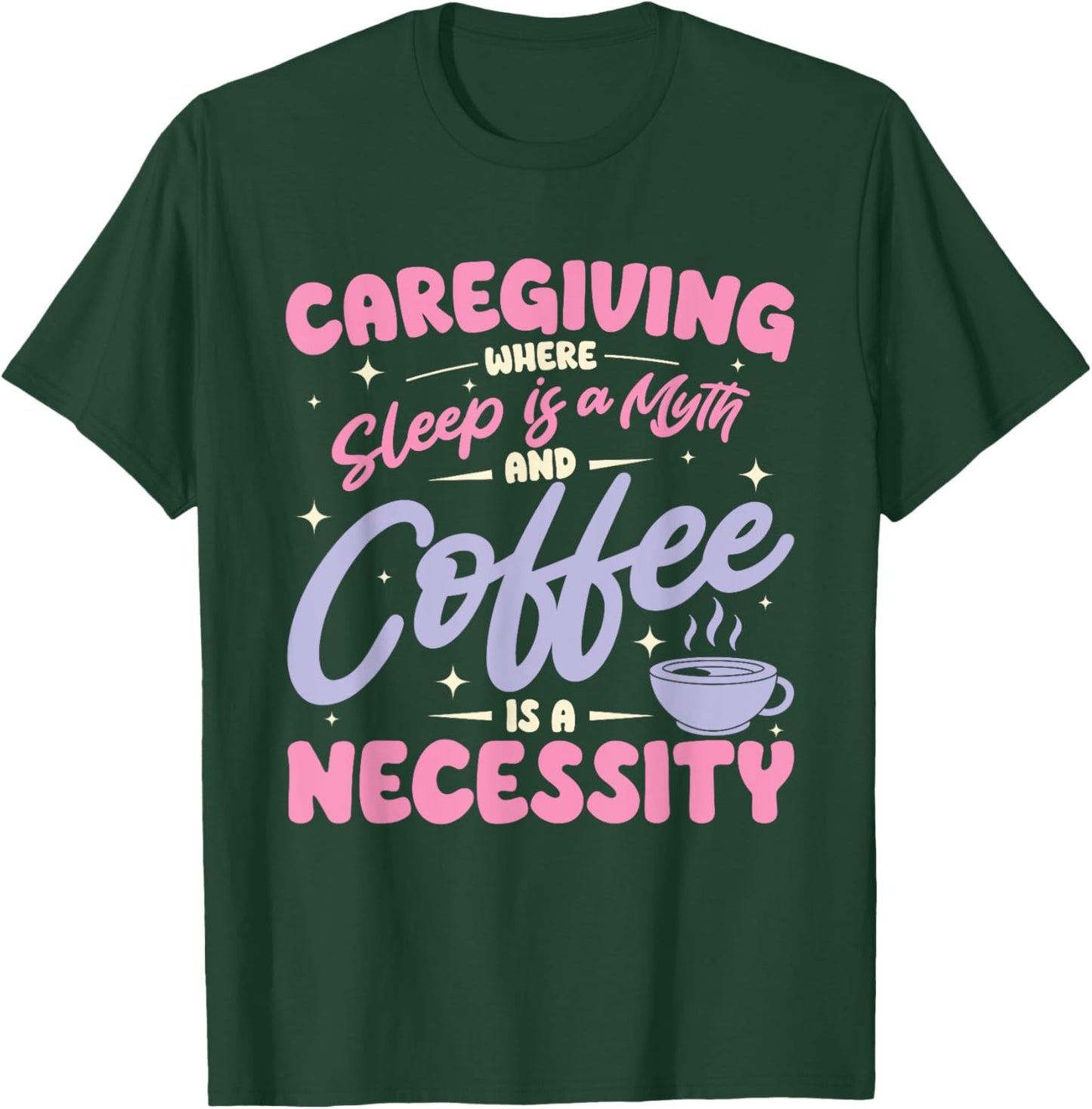 Caregiving where sleep is a myth and coffee is a necessity T-Shirt - T-Shirt | Forest