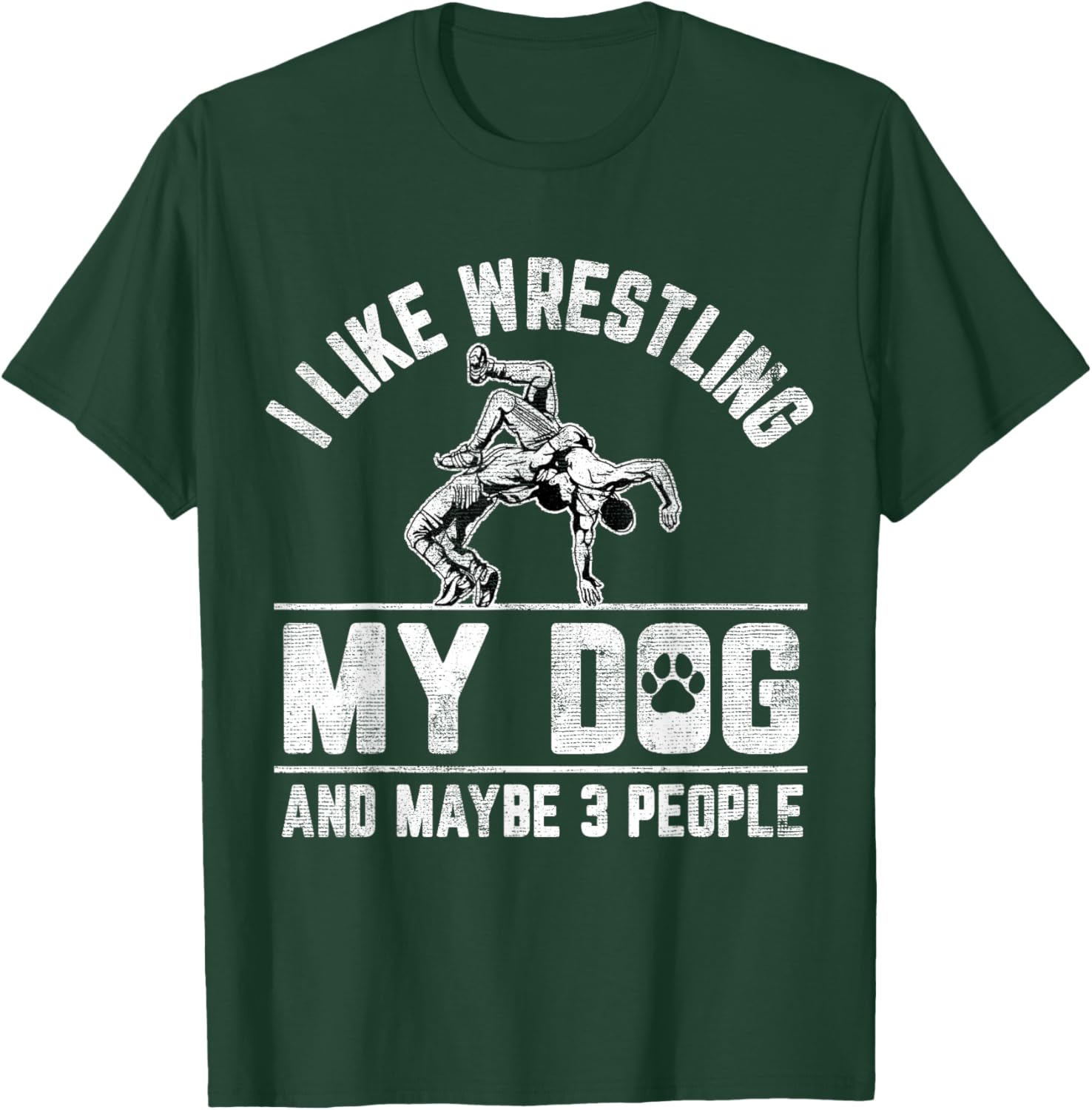 I Like Wrestling My Dog And Maybe 3 People Funny Saying T-Shirt - T-Shirt | Forest