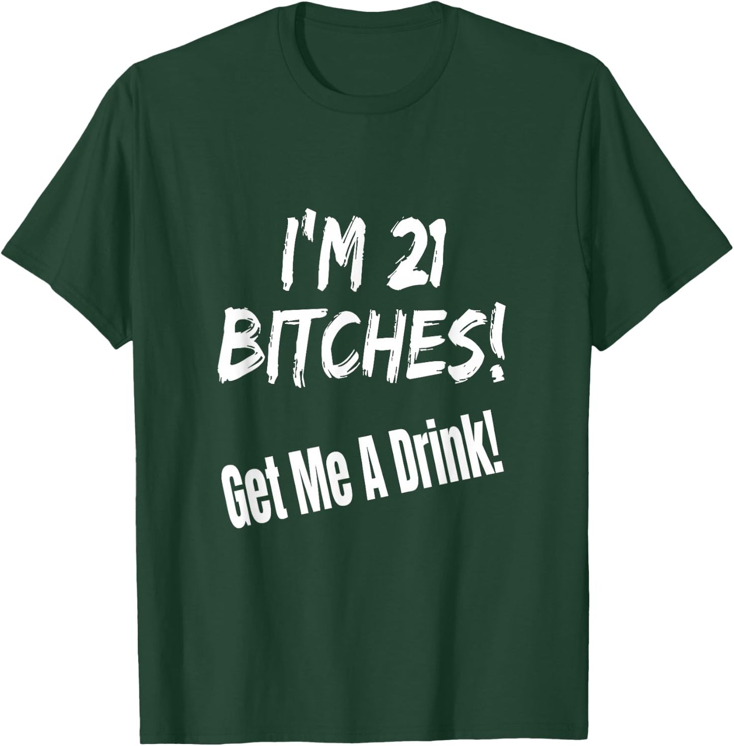 I'm 21 Bitches! Get Me A Drink Funny Birthday Gift Drinking T-Shirt - T-Shirt | Forest
