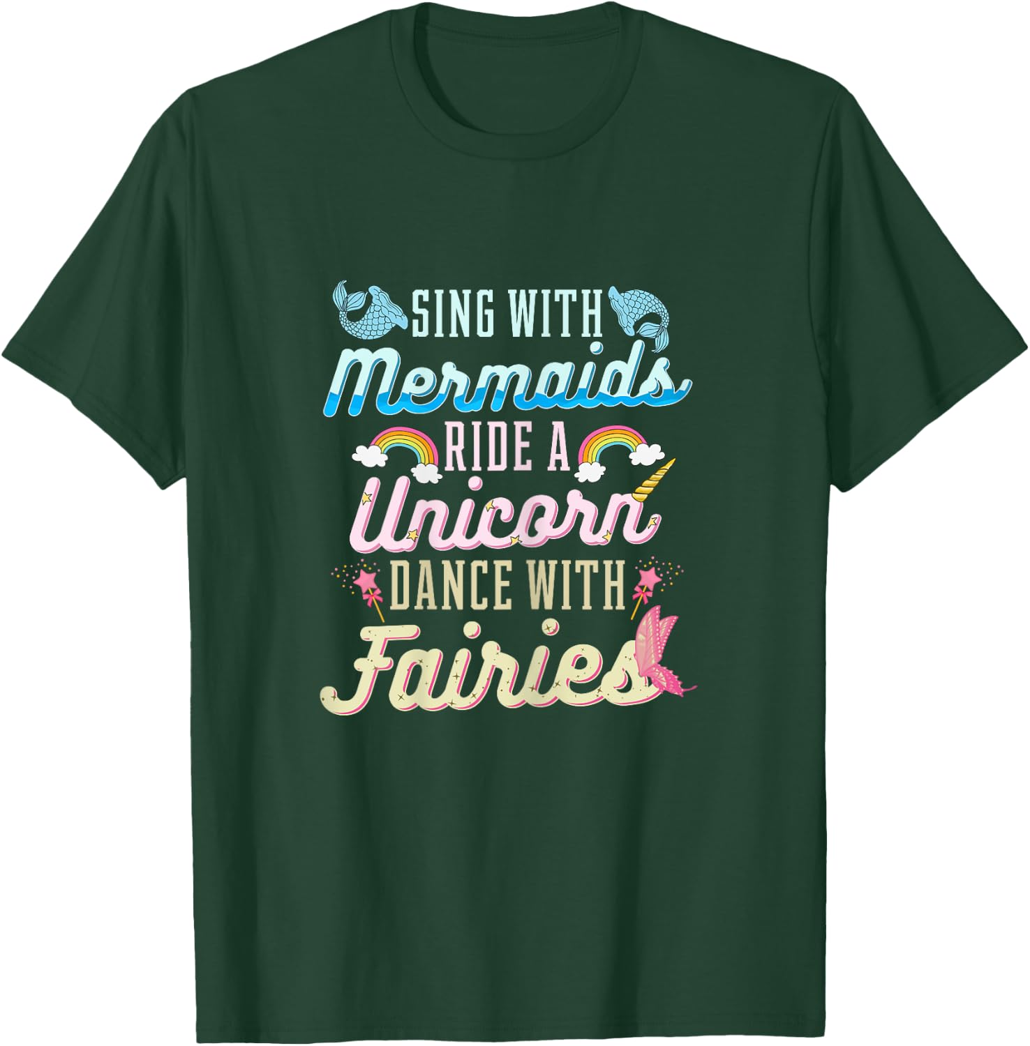 Sing With Mermaids Ride a Unicorn Dance With Fairies Gift T-Shirt - T-Shirt | Forest