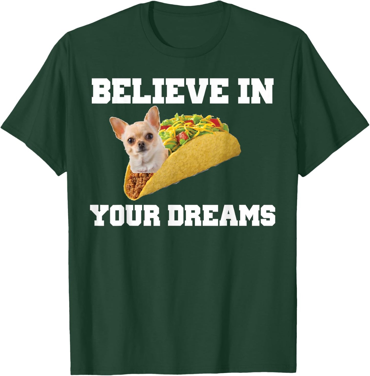 Believe In Your Dreams Shirt Chihuahua Taco T-Shirt - T-Shirt | Forest