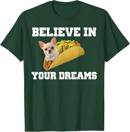 Believe In Your Dreams Shirt Chihuahua Taco T-Shirt - T-Shirt | Forest