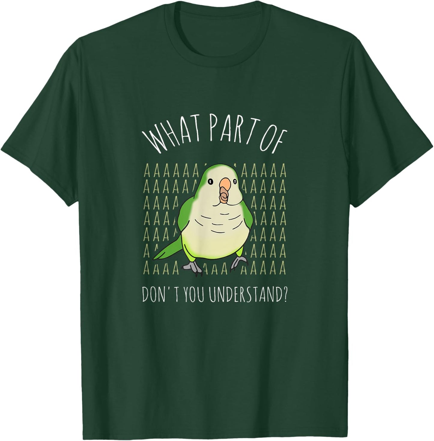 What Part of AAAAA don't you understand? Green Quaker Parrot T-Shirt - T-Shirt | Forest