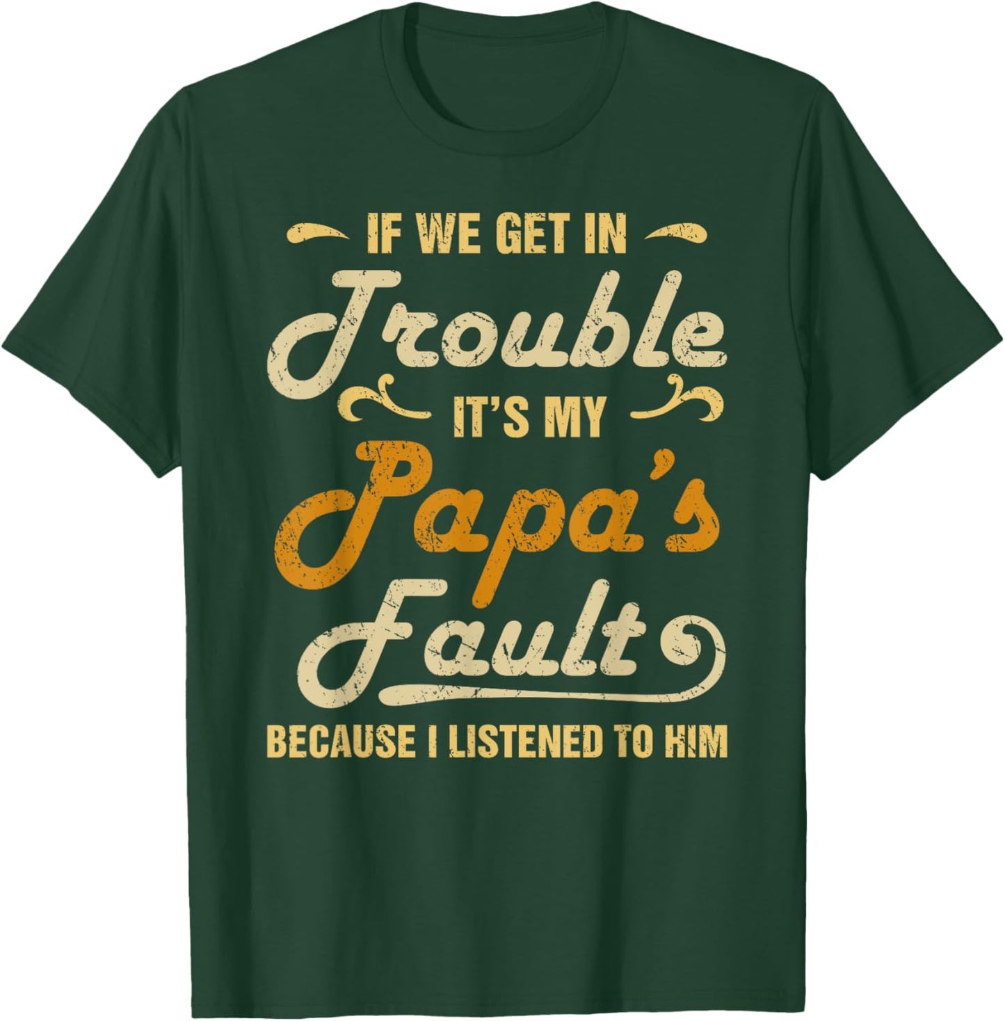 If We Get In Trouble It's My Papa's Fault I Listened To Him T-Shirt - T-Shirt | Forest