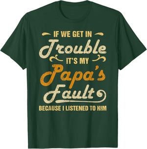 If We Get In Trouble It's My Papa's Fault I Listened To Him T-Shirt - T-Shirt | Forest