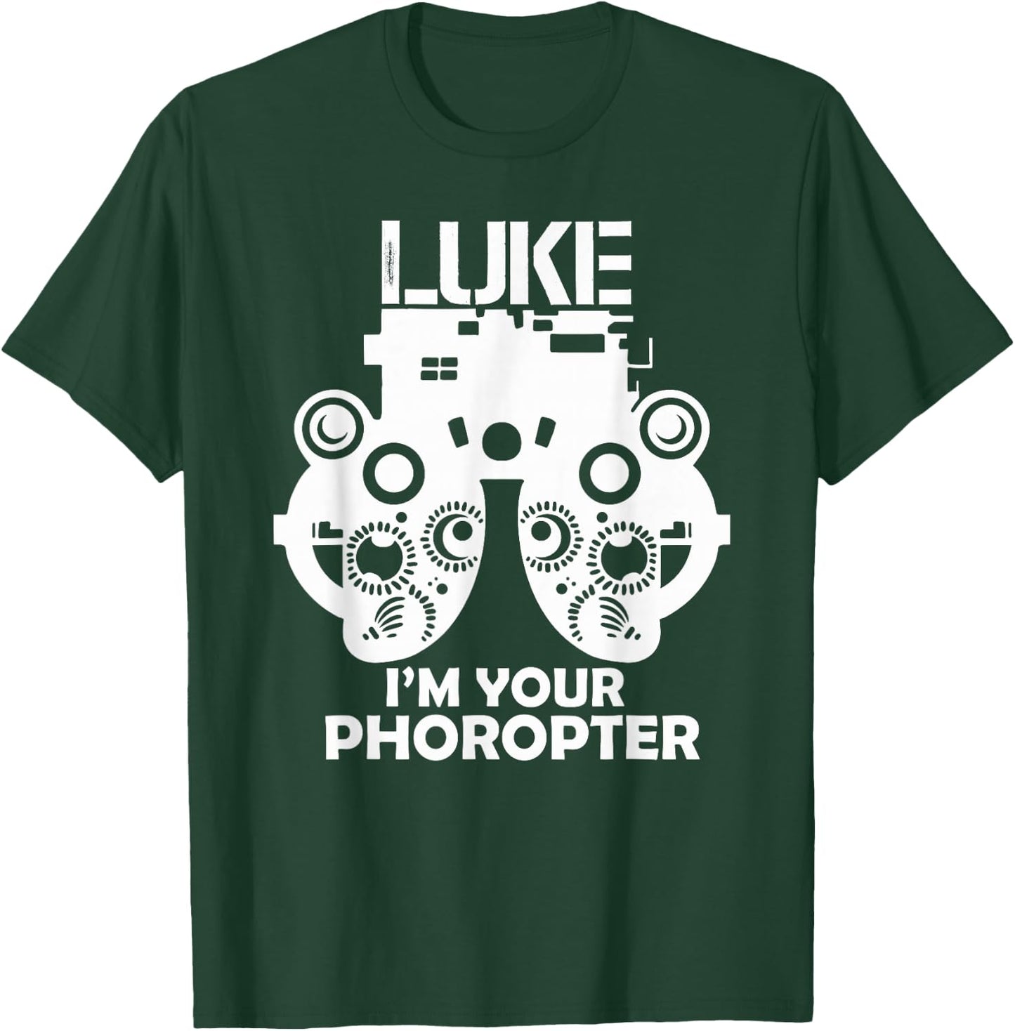 Funny Eye Doctor Optometrist Gift Saying I Am Your Phoropter T-Shirt - T-Shirt | Forest