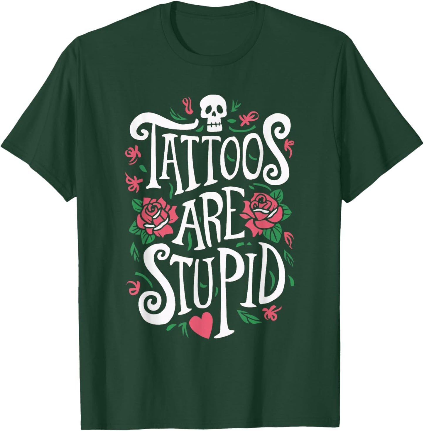 Tattoos Are Stupid T-Shirt - T-Shirt | Forest
