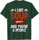 I like Soup and maybe 3 People Soup Lover T-Shirt - T-Shirt | Forest