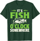 It's Fish O'clock Somewhere - Fishing Angling Fisherman T-Shirt - T-Shirt | Forest