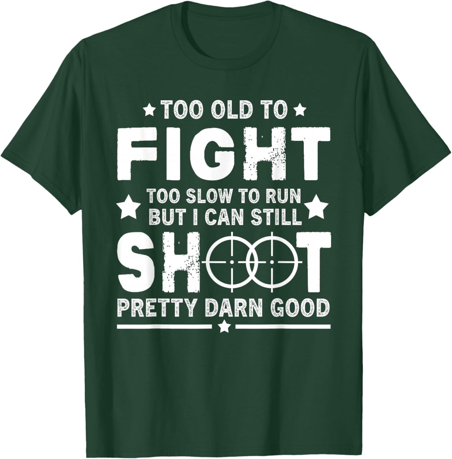 Funny Too Old To Fight Too Slow To Run But I Can Still Shoot T-Shirt - T-Shirt | Forest