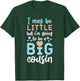 I May Be Little But I'm Going To Be A Big Cousin T-Shirt - T-Shirt | Forest