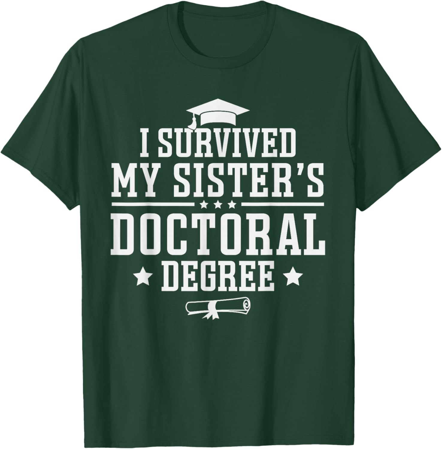 I Survived My Sisters Doctoral Degree Proud Brother Sibling T-Shirt - T-Shirt | Forest