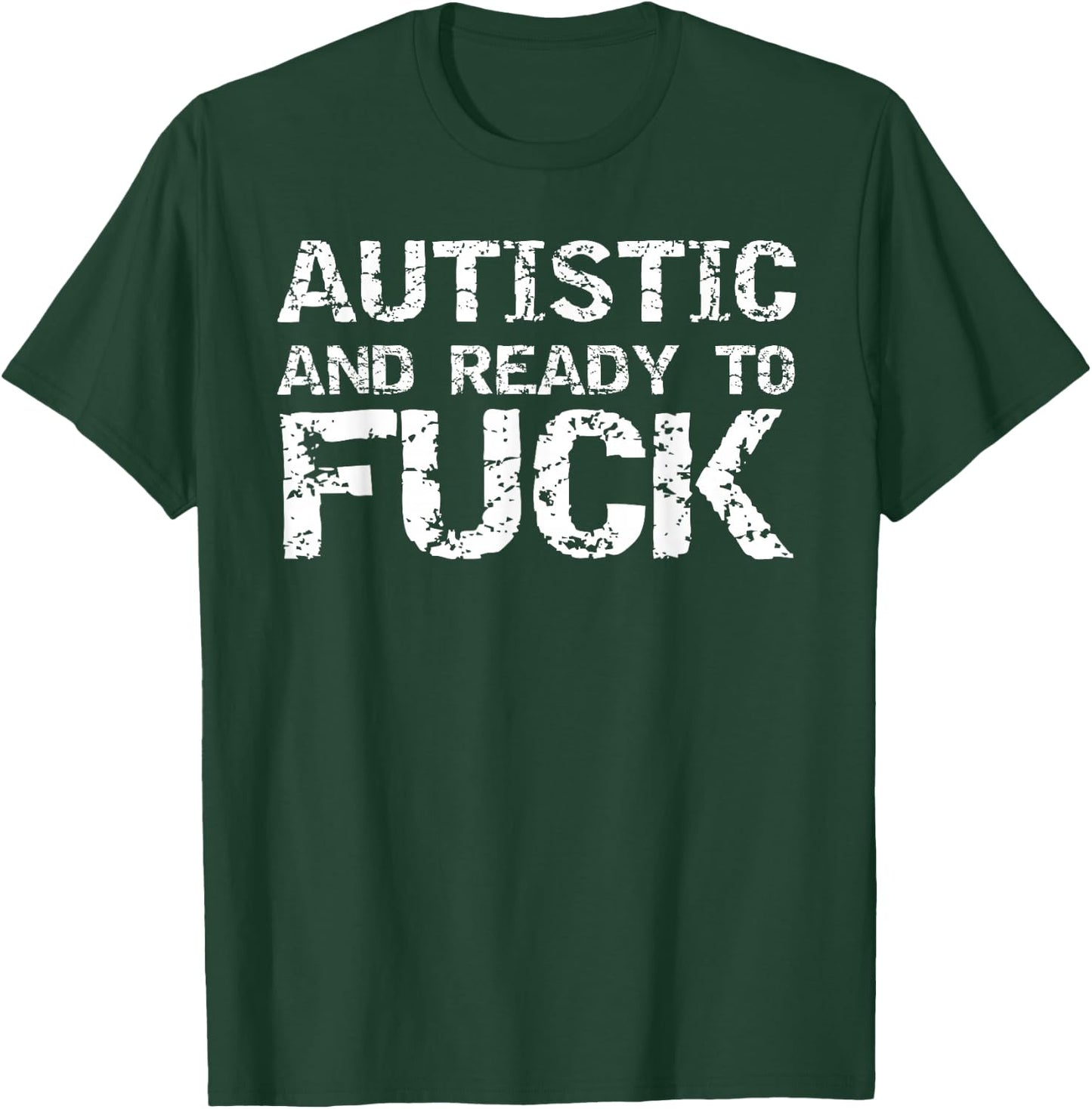 Autistic and Ready to Fuck Funny Sex Joke Saying for Autism T-Shirt - T-Shirt | Forest