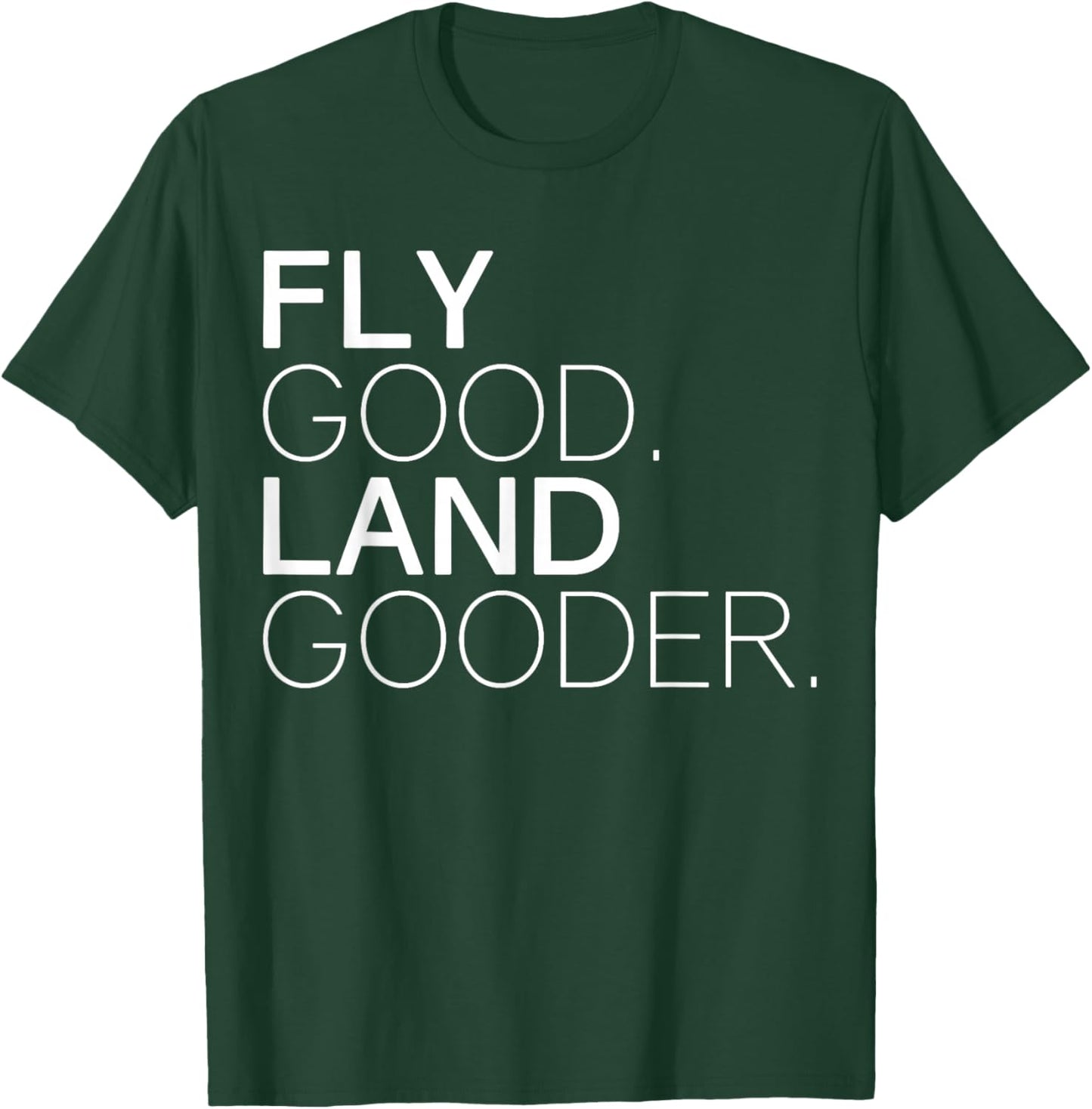Fly Good Land Gooder Funny Airplane Aviation Apparel T-Shirt - T-Shirt | Forest