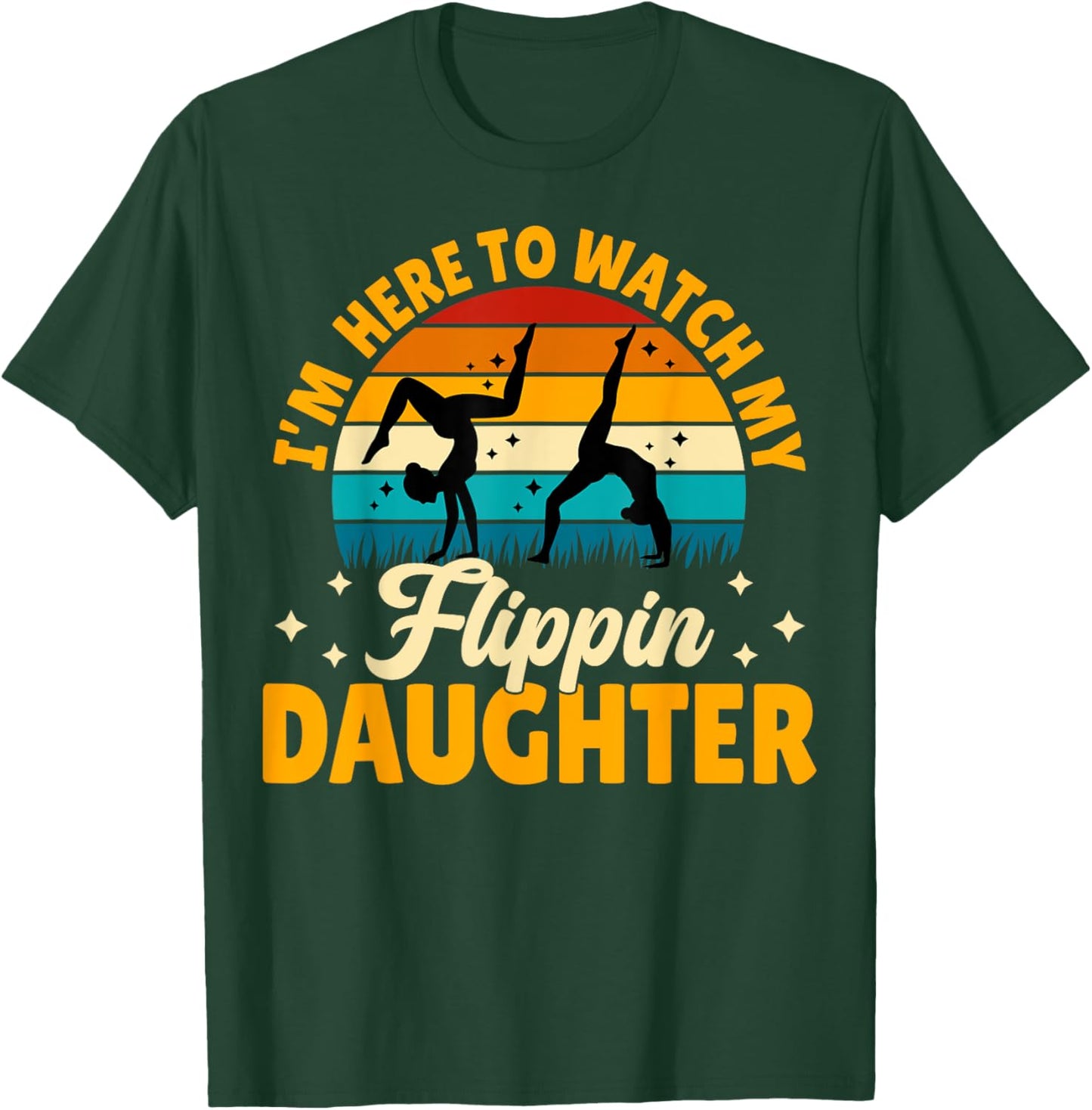 Gymnastics Mom Dad - I'm Here to Watch My Flippin' Daughter T-Shirt - T-Shirt | Forest