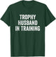 Trophy Husband in Training T-Shirt - T-Shirt | Forest