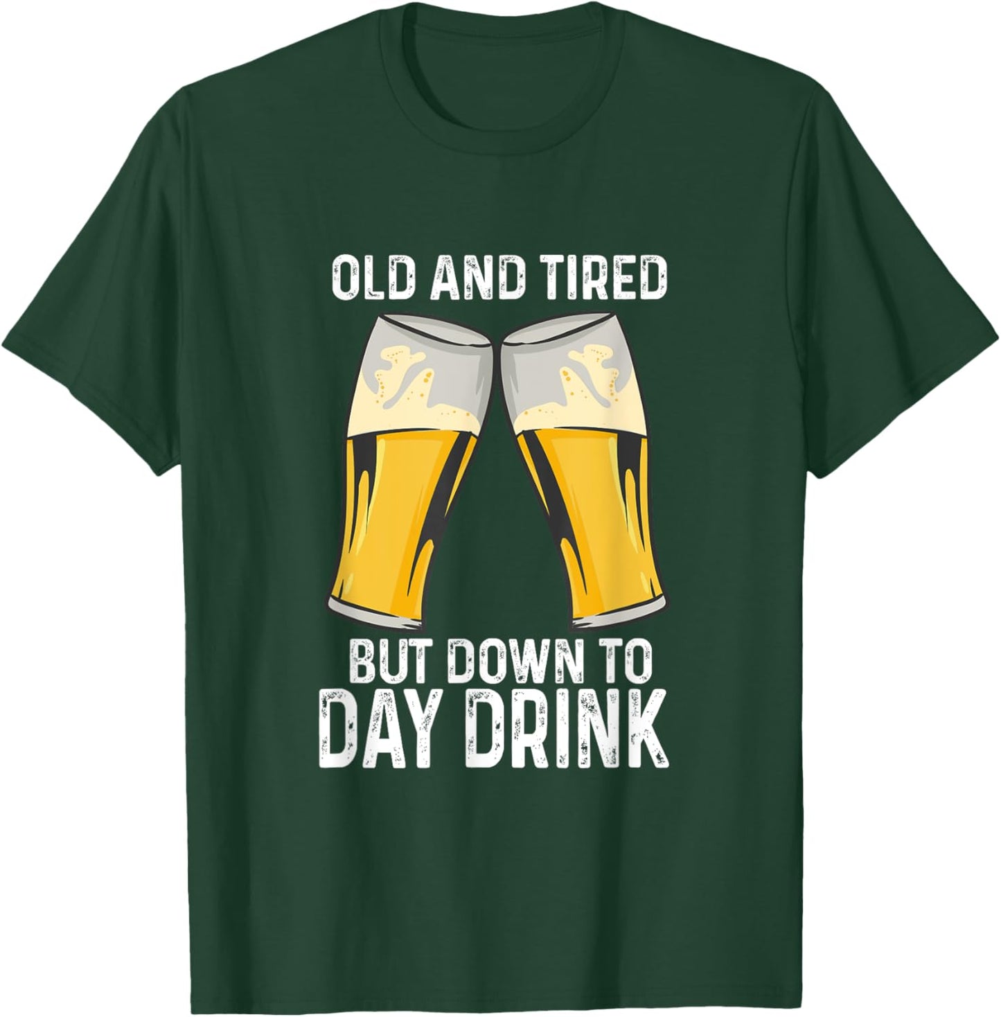Old And Tired But Down To Day Drink T-Shirt - T-Shirt | Forest