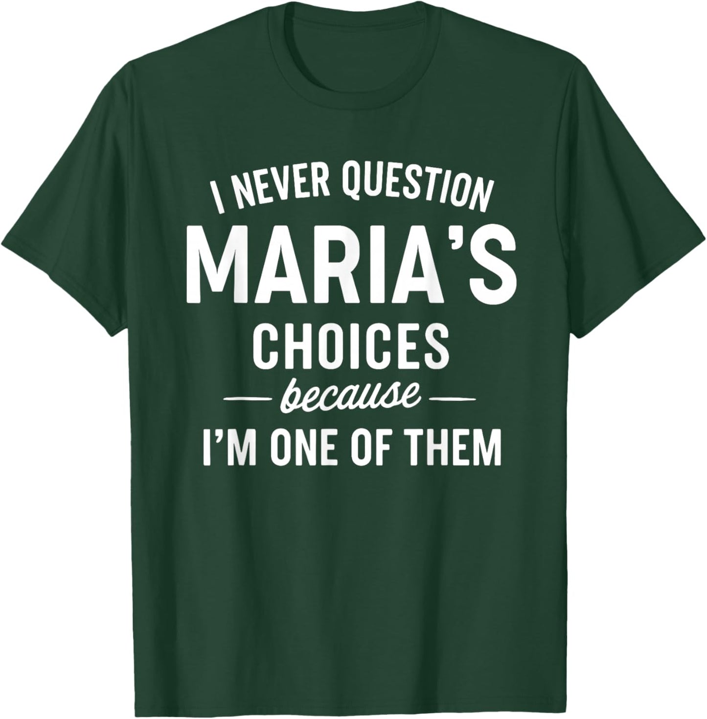 I Never Question MARIA'S Choices Because I'm One of Them T-Shirt - T-Shirt | Forest