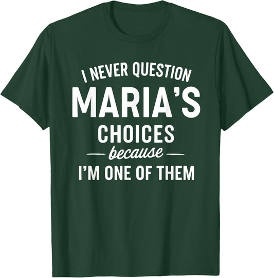 I Never Question MARIA'S Choices Because I'm One of Them T-Shirt - T-Shirt | Forest